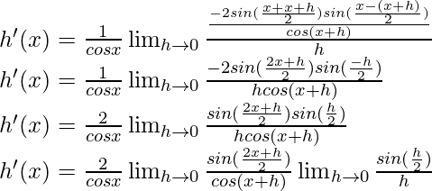 h'(x) = \frac{1}{cos x}\lim_{h \to 0} \frac{\frac{-2 sin (\frac{x+x+h}{2}) sin (\frac{x-(x+h)}{2})}{cos (x+h)}}{h}\\ h'(x) = \frac{1}{cos x}\lim_{h \to 0} \frac{-2 sin (\frac{2x+h}{2}) sin (\frac{-h}{2})}{hcos (x+h)}\\ h'(x) = \frac{2}{cos x}\lim_{h \to 0} \frac{sin (\frac{2x+h}{2}) sin (\frac{h}{2})}{hcos (x+h)}\\ h'(x) = \frac{2}{cos x}\lim_{h \to 0} \frac{sin (\frac{2x+h}{2})}{cos (x+h)} \lim_{h \to 0} \frac{sin (\frac{h}{2})}{h}