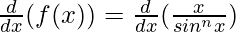 \frac{d}{dx}(f(x)) = \frac{d}{dx}(\frac{x}{sin^nx})