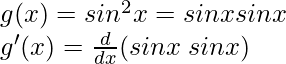 g(x) = sin^2 x = sin x sin x\\ g'(x) = \frac{d}{dx}(sin x\hspace{0.1cm} sin x)