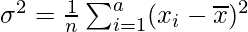 \sigma^2 = \frac{1}{n}\sum_{i=1}^{a}(x_i-\overline{x})^2