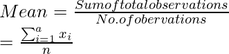 Mean = \frac{Sum \space of \space total \space observations}{No.\space of\space obervations} \\ = \frac{\sum_{i=1}^{a}x_i}{n}