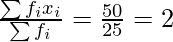 \frac{\sum f_ix_i}{\sum f_i}=\frac{50}{25}=2