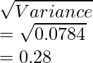 \sqrt{Variance}\\ =\sqrt{0.0784}\\ =0.28