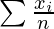 \sum \frac{x_i}{n}