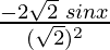 \frac{-2 \sqrt{2} \hspace{0.1cm}sin x}{(\sqrt{2})^2}