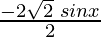 \frac{-2 \sqrt{2}\hspace{0.1cm} sin x}{2}