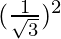 (\frac{1}{\sqrt{3}})^2