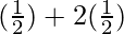 (\frac{1}{2}) + 2(\frac{1}{2})  