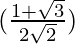 (\frac{1+\sqrt{3}}{2\sqrt{2}})