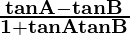 \mathbf{\frac{tan A-tan B}{1+tan A tan B}}