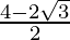 \frac{4 - 2\sqrt{3}}{2}