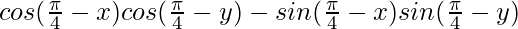 cos (\frac{\pi}{4}-x)cos (\frac{\pi}{4}-y)- sin (\frac{\pi}{4}-x)sin (\frac{\pi}{4}-y)