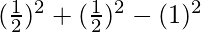 (\frac{1}{2})^2 + (\frac{1}{2})^2 - (1)^2