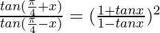 \frac{tan(\frac{\pi}{4}+x)}{tan(\frac{\pi}{4}-x)} = (\frac{1+tan x}{1-tan x})^2