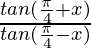 \frac{tan(\frac{\pi}{4}+x)}{tan(\frac{\pi}{4}-x)}