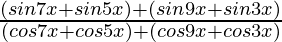 \frac{(sin7x + sin5x) + (sin9x + sin3x)}{(cos7x+cos5x)+(cos9x+cos3x)}