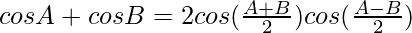 cosA + cosB = 2 cos(\frac{A+B}{2})cos(\frac{A-B}{2})