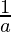 \frac{1}{a}  