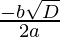 \frac{ -b  ± \sqrt{D} }{2a}