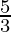 \frac{5}{3} 