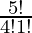 \frac{5!}{4!1!} 