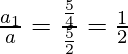 \frac{a_1}{a}=\frac{\frac54}{\frac52}= \frac12