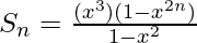 S_n=\frac{(x^3)(1-x^{2n})}{1-x^2}