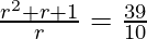 \frac{r^2+r+1}r=\frac{39}{10}