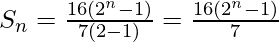 S_n=\frac{16(2^n-1)}{7(2-1)}=\frac{16(2^n-1)}7