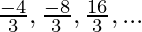 \frac{-4}3,\frac{-8}3,\frac{16}3,...