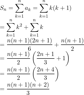 S_n=\displaystyle\sum^n_{k=1}a_k=\sum^n_{k=1}k(k+1)\\ =\sum^n_{k=1}k^2+\sum^n_{k=1}k\\ =\frac{n(n+1)(2n+1)}{6}+\frac{n(n+1)}{2}\\ =\frac{n(n+1)}{2}\left(\frac{2n+1}{3}+1\right)\\ =\frac{n(n+1)}{2}\left(\frac{2n+4}{3}\right)\\ =\frac{n(n+1)(n+2)}{3}