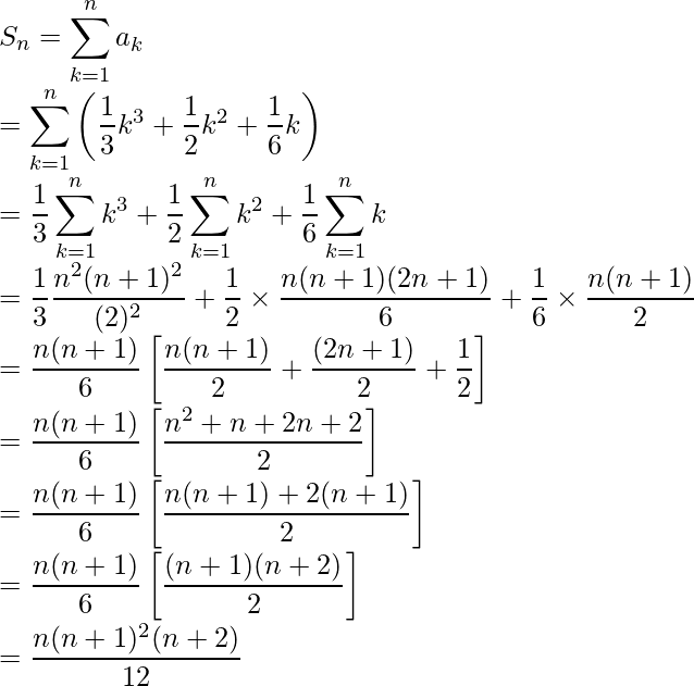 S_n=\displaystyle\sum^n_{k=1}a_k\\ =\sum^n_{k=1}\left(\frac{1}{3}k^3+\frac{1}{2}k^2+\frac{1}{6}k\right)\\ =\frac{1}{3}\sum^n_{k=1}k^3+\frac{1}{2}\sum^n_{k=1}k^2+\frac{1}{6}\sum^n_{k=1}k\\ =\frac{1}{3}\frac{n^2(n+1)^2}{(2)^2}+\frac{1}{2}\times\frac{n(n+1)(2n+1)}{6}+\frac{1}{6}\times\frac{n(n+1)}{2}\\ =\frac{n(n+1)}{6}\left[\frac{n(n+1)}{2}+\frac{(2n+1)}{2}+\frac{1}{2}\right]\\ =\frac{n(n+1)}{6}\left[\frac{n^2+n+2n+2}{2}\right]\\ =\frac{n(n+1)}{6}\left[\frac{n(n+1)+2(n+1)}{2}\right]\\ =\frac{n(n+1)}{6}\left[\frac{(n+1)(n+2)}{2}\right]\\ =\frac{n(n+1)^2(n+2)}{12}