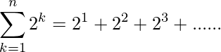 \displaystyle\sum^n_{k=1}2^k=2^1+2^2+2^3+......