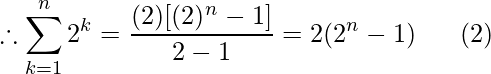 \therefore\displaystyle\sum^n_{k=1}2^k=\frac{(2)[(2)^n-1]}{2-1}=2(2^n-1)\ \ \ \ \ (2)