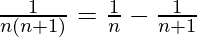 \frac{1}{n(n+1)}=\frac{1}{n}-\frac{1}{n+1} 