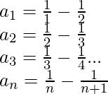 a_1=\frac{1}{1}-\frac{1}{2}\\ a_2=\frac{1}{2}-\frac{1}{3}\\ a_3=\frac{1}{3}-\frac{1}{4}...\\ a_n=\frac{1}{n}-\frac{1}{n+1}