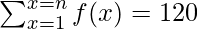 \sum_{x=1}^{x=n} f(x) = 120