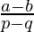 \frac{a-b}{p-q}            