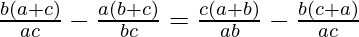 \frac{b(a+c)}{ac}-\frac{a(b+c)}{bc} = \frac{c(a+b)}{ab}-\frac{b(c+a)}{ac}