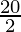 \frac{20}{2} 