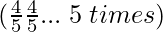 (\frac{4}{5} × \frac{4}{5} ×...\hspace{0.1cm}5\hspace{0.1cm}times) 