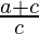 \frac{a+c}{c} 