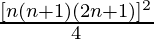 \frac{[n(n+1)(2n+1)]^2}{4} 