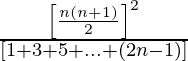 \frac{\left[\frac{n(n+1)}{2}\right]^2}{[1+3+5+...+(2n-1)]}