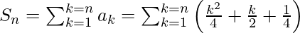 S_n = \sum_{k=1}^{k=n} a_k = \sum_{k=1}^{k=n} \left(\frac{k^2}{4}+\frac{k}{2}+\frac{1}{4}\right)