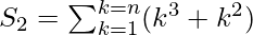 S_2 = \sum_{k=1}^{k=n} (k^3+k^2) 