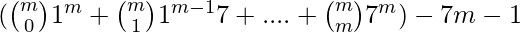 ({m \choose 0}1^m + {m \choose 1}1^{m-1} 7 +....+ {m \choose m}7^{m}) - 7m -1 