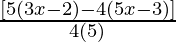 \frac{[5(3x-2) - 4(5x-3)]}{4(5)}