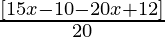 \frac{[15x - 10 - 20x + 12]}{20}