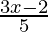 \frac{3x - 2}{5} 